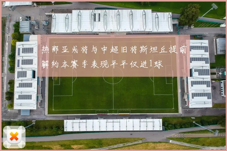 热那亚或将与中超旧将斯坦丘提前解约本赛季表现平平仅进1球